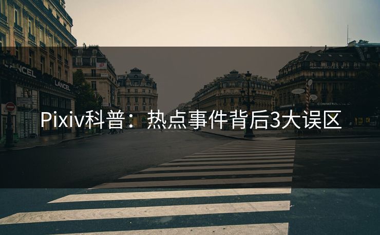 Pixiv科普：热点事件背后3大误区