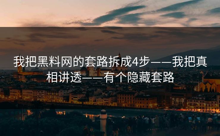 我把黑料网的套路拆成4步——我把真相讲透——有个隐藏套路