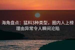 海角盘点：猛料3种类型，圈内人上榜理由异常令人瞬间沦陷